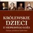 Królewskie dzieci z nieprawego łoża. Dzieje polskich bękartów